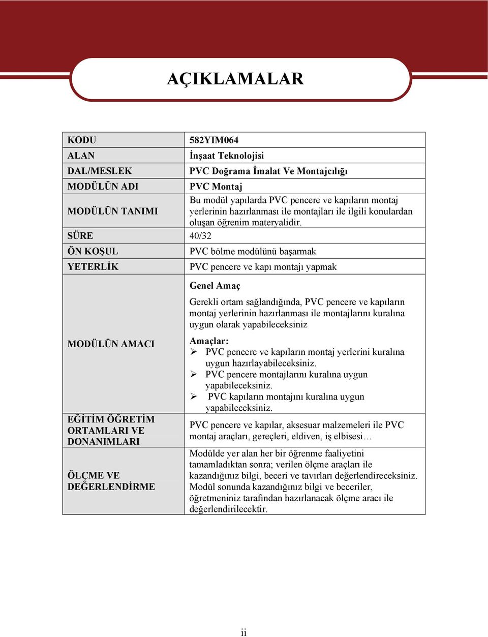 SÜRE 40/32 ÖN KOŞUL YETERLİK AÇIKLAMALAR PVC bölme modülünü başarmak PVC pencere ve kapı montajı yapmak MODÜLÜN AMACI EĞİTİM ÖĞRETİM ORTAMLARI VE DONANIMLARI ÖLÇME VE DEĞERLENDİRME Genel Amaç Gerekli