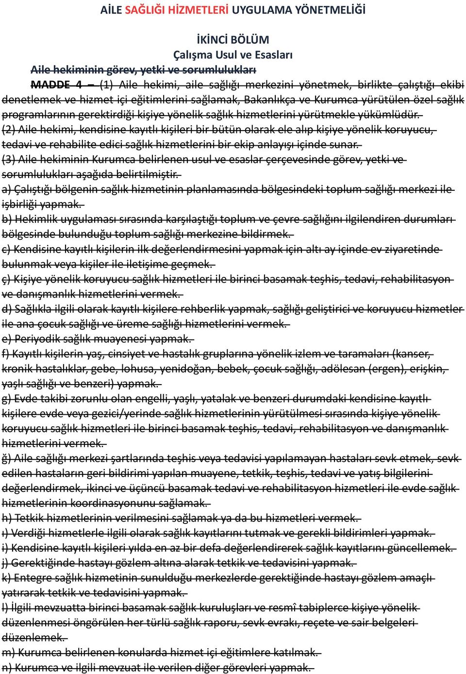 (2) Aile hekimi, kendisine kayıtlı kişileri bir bütün olarak ele alıp kişiye yönelik koruyucu, tedavi ve rehabilite edici sağlık hizmetlerini bir ekip anlayışı içinde sunar.