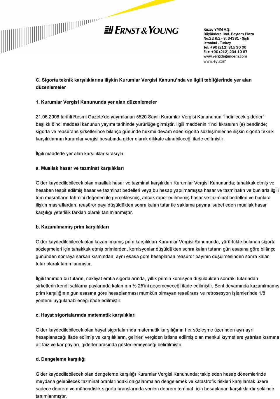 İlgili maddenin 1 nci fıkrasının (e) bendinde; sigorta ve reasürans şirketlerince bilanço gününde hükmü devam eden sigorta sözleşmelerine ilişkin sigorta teknik karşılıklarının kurumlar vergisi