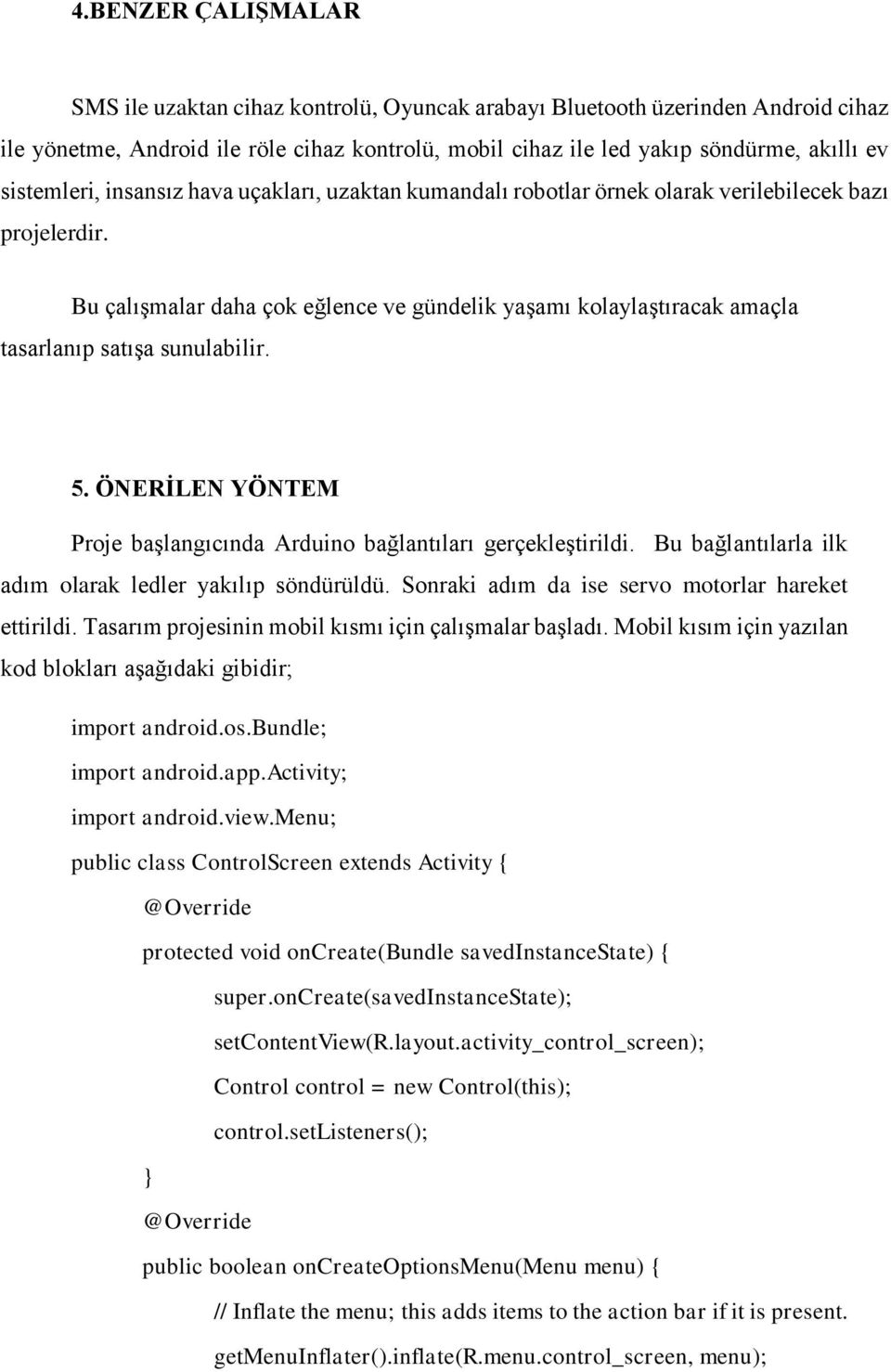 Bu çalışmalar daha çok eğlence ve gündelik yaşamı kolaylaştıracak amaçla tasarlanıp satışa sunulabilir. 5. ÖNERİLEN YÖNTEM Proje başlangıcında Arduino bağlantıları gerçekleştirildi.