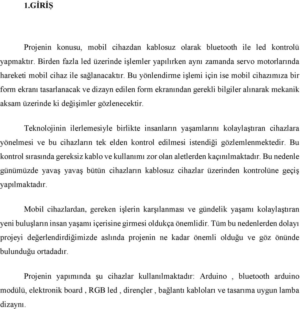 Bu yönlendirme işlemi için ise mobil cihazımıza bir form ekranı tasarlanacak ve dizayn edilen form ekranından gerekli bilgiler alınarak mekanik aksam üzerinde ki değişimler gözlenecektir.