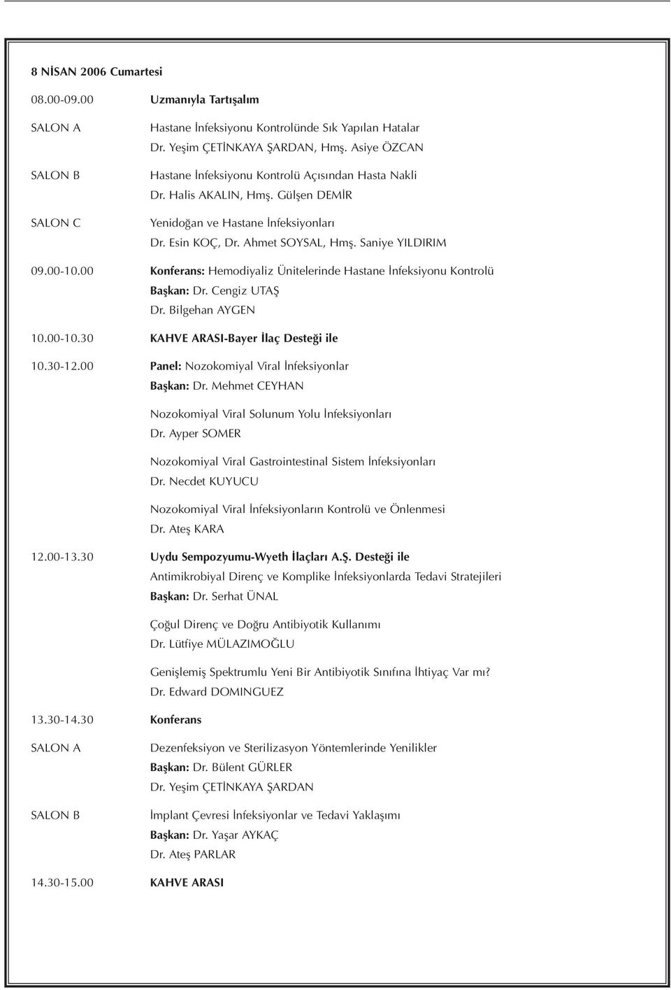 00 Konferans: Hemodiyaliz Ünitelerinde Hastane İnfeksiyonu Kontrolü Başkan: Dr. Cengiz UTAŞ Dr. Bilgehan AYGEN 10.00-10.30 KAHVE ARASI-Bayer İlaç Desteği ile 10.30-12.