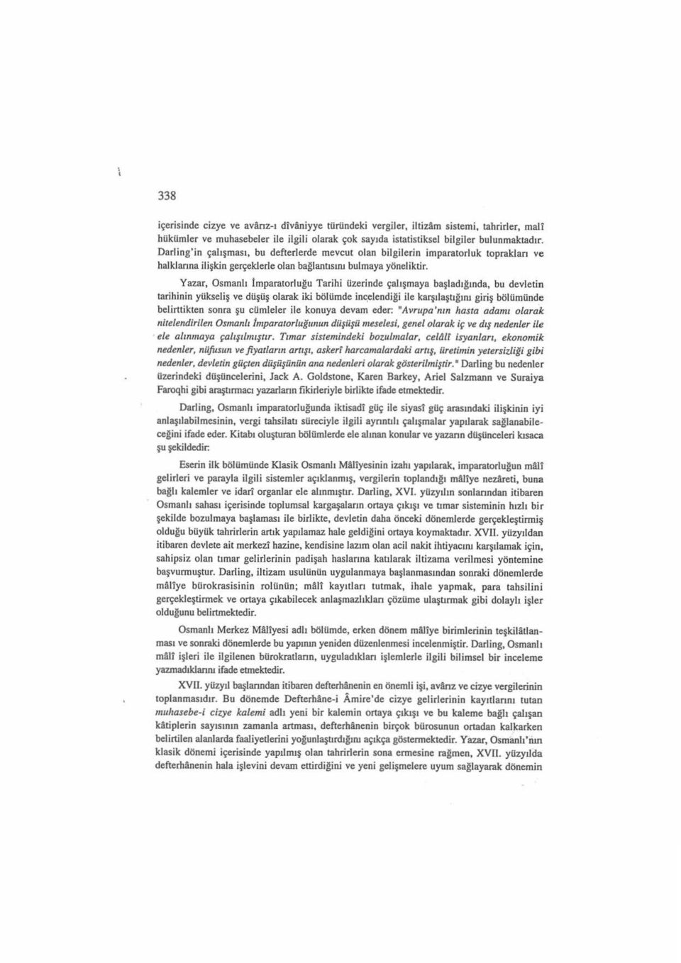 Yazar, Osmanlı İmparatorluğu Tarihi üzerinde çalışmaya başladığında, bu devletin tarihinin yükseliş ve düşüş olarak iki bölümde inc,elendiği ile karşıtaştığını giriş bölümlinde belirttikten sonra şu