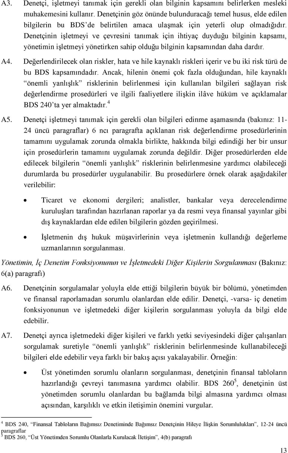 Denetçinin işletmeyi ve çevresini tanımak için ihtiyaç duyduğu bilginin kapsamı, yönetimin işletmeyi yönetirken sahip olduğu bilginin kapsamından daha dardır. A4.