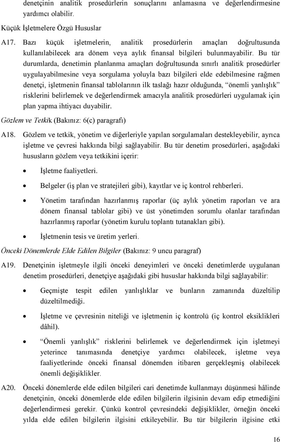 Bu tür durumlarda, denetimin planlanma amaçları doğrultusunda sınırlı analitik prosedürler uygulayabilmesine veya sorgulama yoluyla bazı bilgileri elde edebilmesine rağmen denetçi, işletmenin