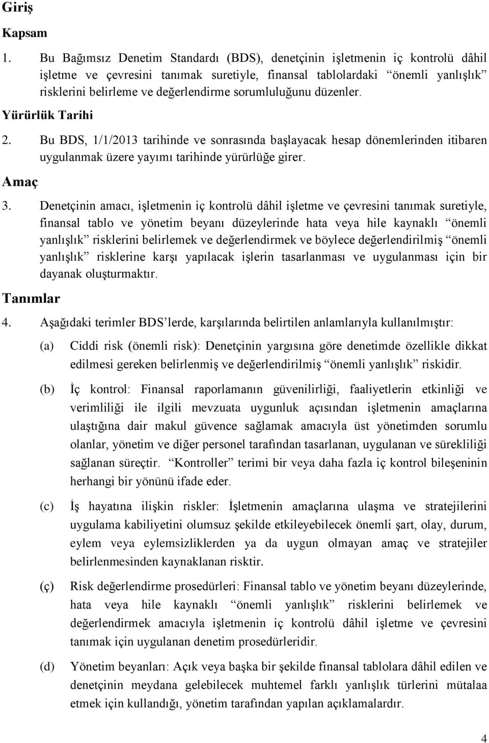 sorumluluğunu düzenler. Yürürlük Tarihi 2. Bu BDS, 1/1/2013 tarihinde ve sonrasında başlayacak hesap dönemlerinden itibaren uygulanmak üzere yayımı tarihinde yürürlüğe girer. Amaç 3.