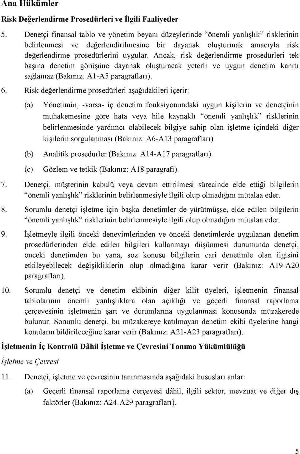 Ancak, risk değerlendirme prosedürleri tek başına denetim görüşüne dayanak oluşturacak yeterli ve uygun denetim kanıtı sağlamaz (Bakınız: A1-A5 paragrafları). 6.