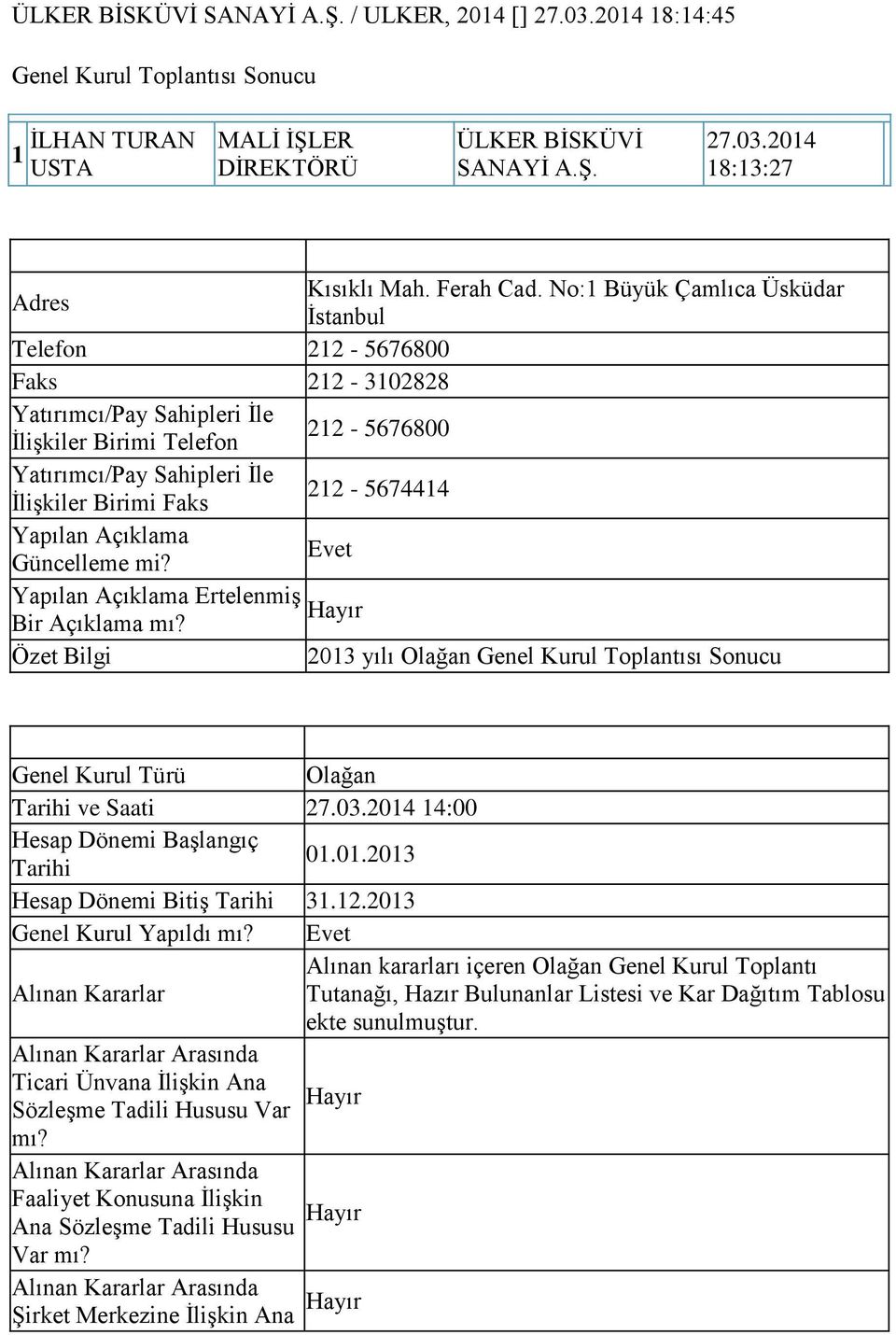 Evet Yapılan Açıklama Ertelenmiş Bir Açıklama mı? 203 yılı Olağan Genel Kurul Toplantısı Sonucu Genel Kurul Türü Olağan Tarihi ve Saati 27.03.204 4:00 Hesap Dönemi Başlangıç 0.0.203 Tarihi Hesap Dönemi Bitiş Tarihi 3.