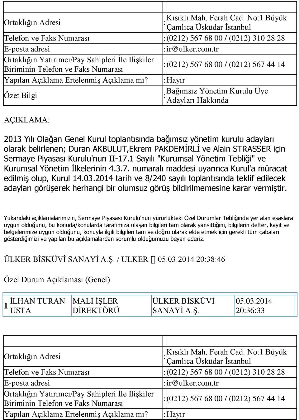 : Bağımsız Yönetim Kurulu Üye : Adayları Hakkında AÇIKLAMA: 203 Yılı Olağan Genel Kurul toplantısında bağımsız yönetim kurulu adayları olarak belirlenen; Duran AKBULUT,Ekrem PAKDEMİRLİ ve Alain