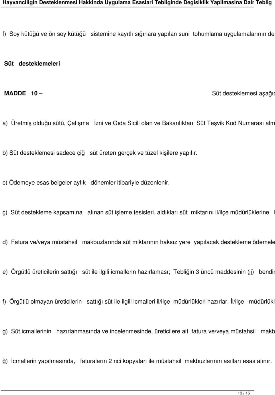 ç) Süt destekleme kapsamına alınan süt işleme tesisleri, aldıkları süt miktarını il/ilçe müdürlüklerine b d) Fatura ve/veya müstahsil makbuzlarında süt miktarının haksız yere yapılacak destekleme