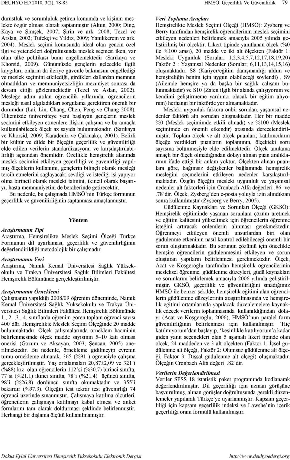 Meslek seçimi konusunda ideal olan gencin özel ilgi ve yetenekleri doğrultusunda meslek seçmesi iken, var olan ülke politikası bunu engellemektedir (Sarıkaya ve Khorsid, 2009).