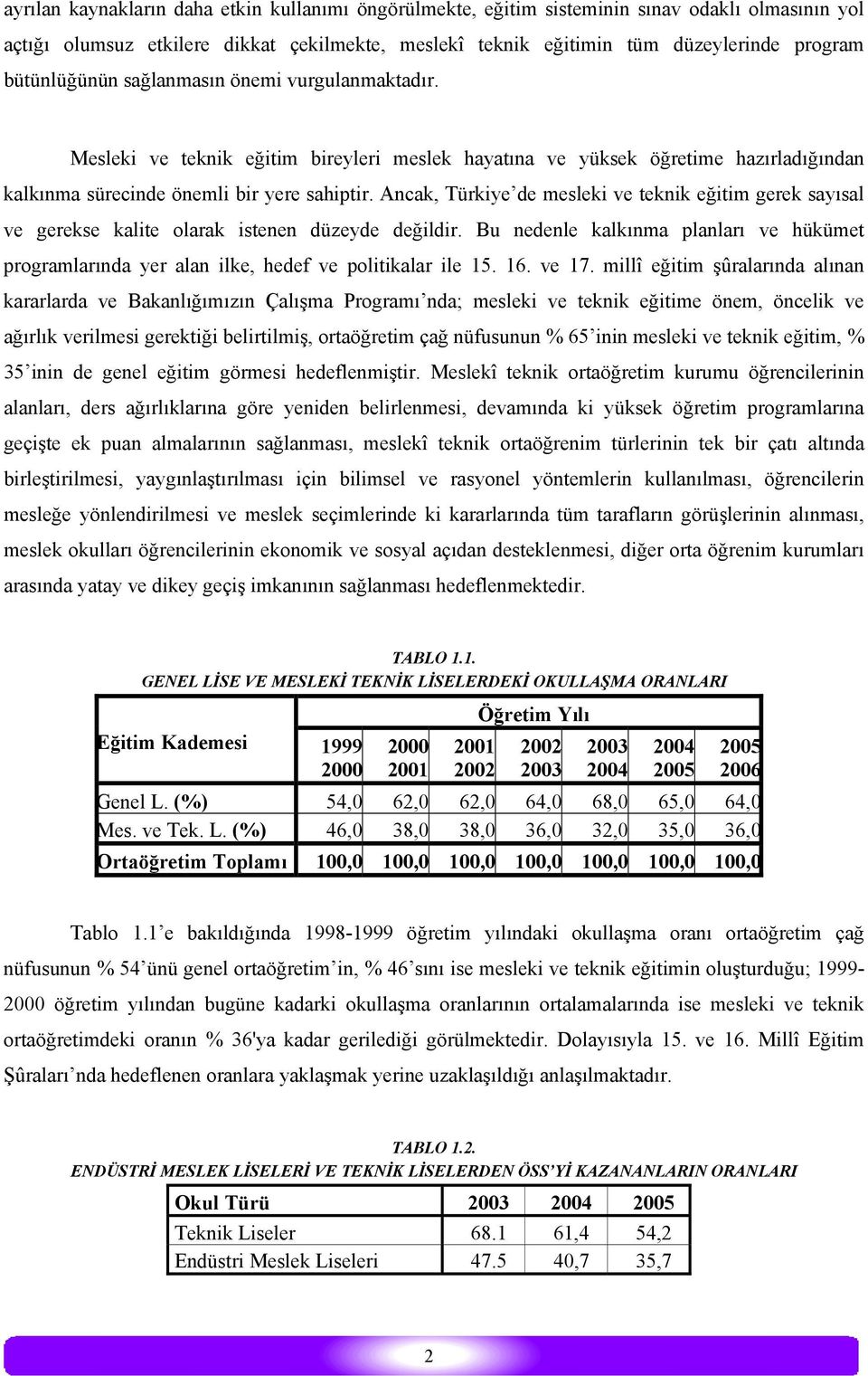 Ancak, Türkiye de mesleki ve teknik eğitim gerek sayısal ve gerekse kalite olarak istenen düzeyde değildir.