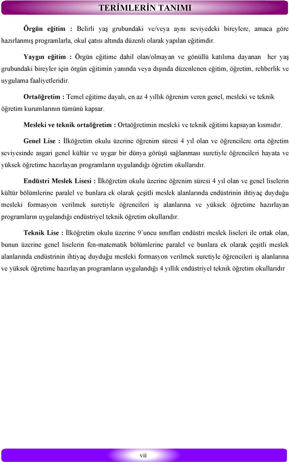 faaliyetleridir. Ortaöğretim : Temel eğitime dayalı, en az 4 yıllık öğrenim veren genel, mesleki ve teknik öğretim kurumlarının tümünü kapsar.