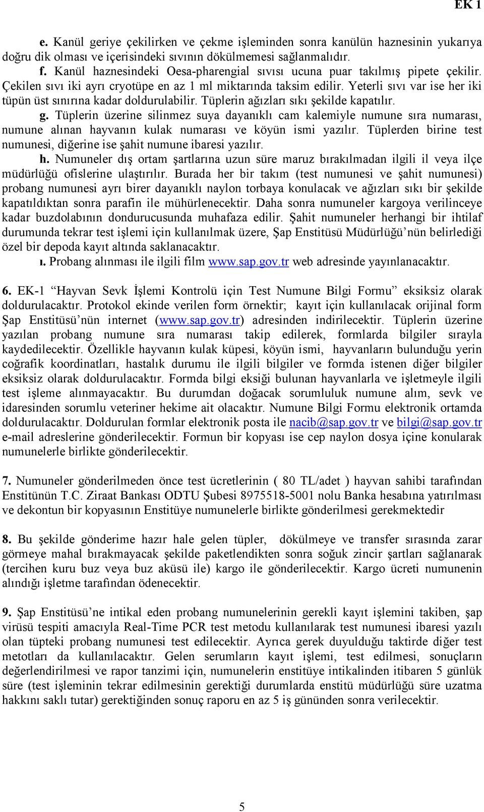 Yeterli sıvı var ise her iki tüpün üst sınırına kadar doldurulabilir. Tüplerin ağızları sıkı şekilde kapatılır. g.