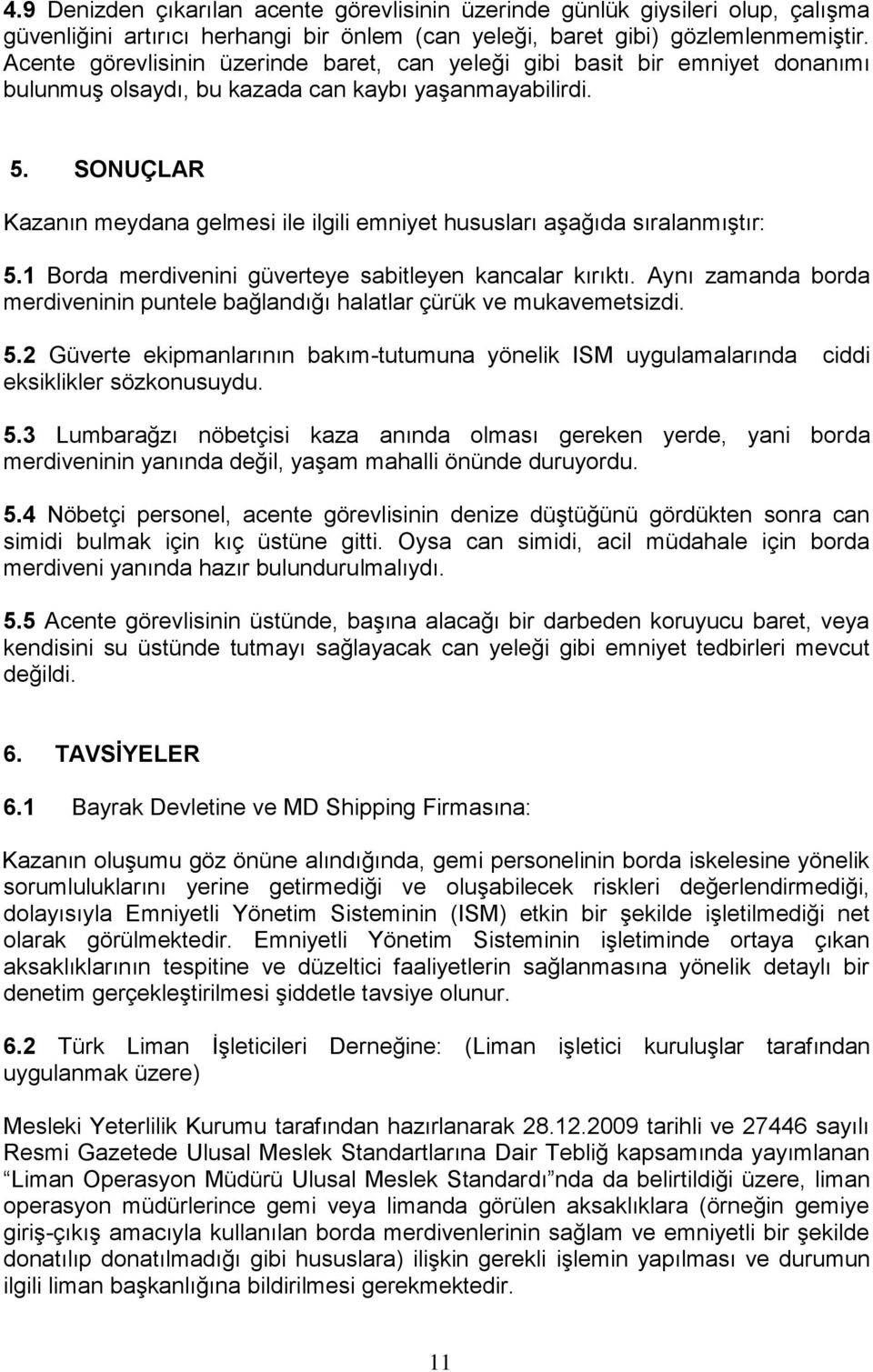 SONUÇLAR Kazanın meydana gelmesi ile ilgili emniyet hususları aşağıda sıralanmıştır: 5.1 Borda merdivenini güverteye sabitleyen kancalar kırıktı.