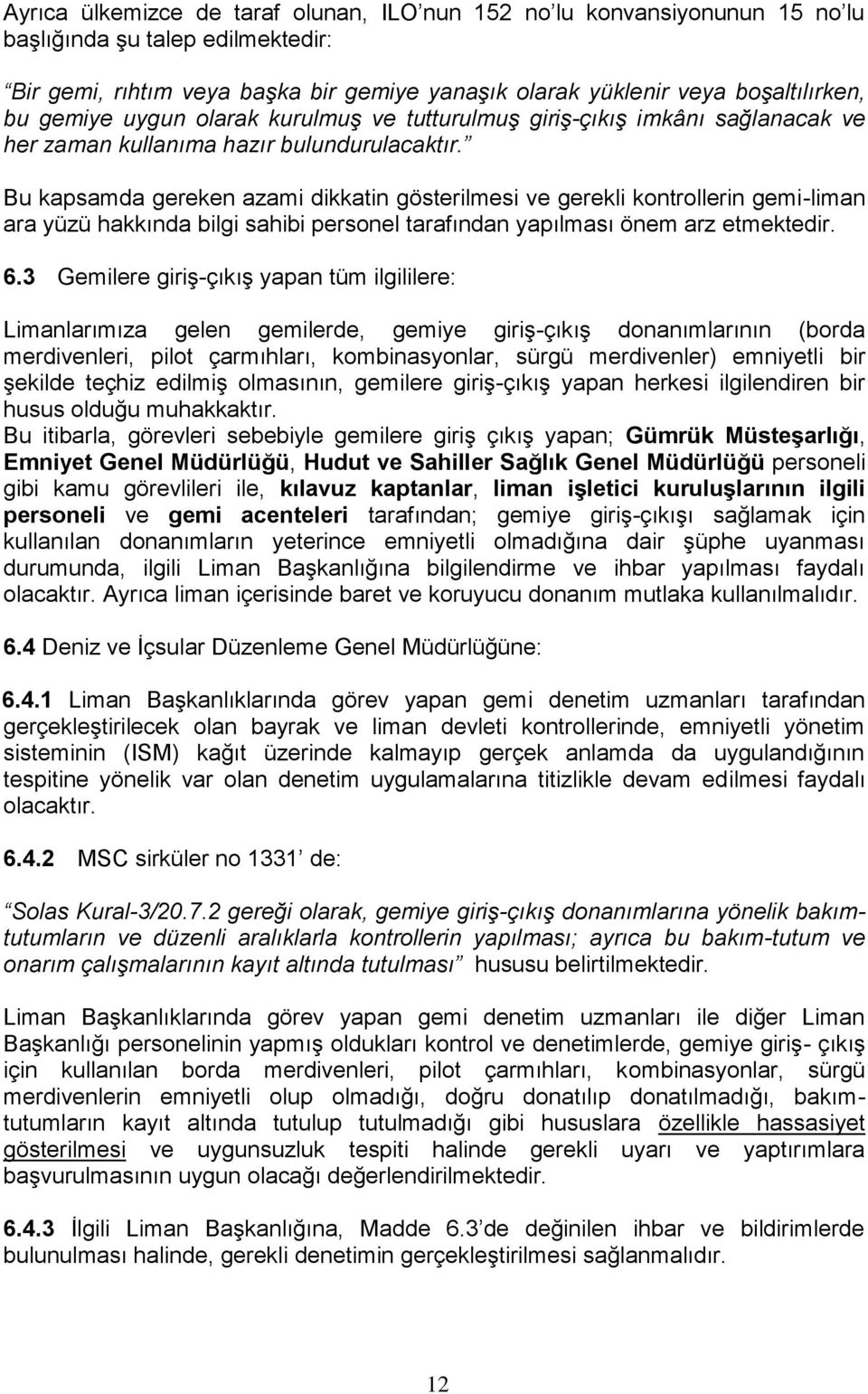 Bu kapsamda gereken azami dikkatin gösterilmesi ve gerekli kontrollerin gemi-liman ara yüzü hakkında bilgi sahibi personel tarafından yapılması önem arz etmektedir. 6.