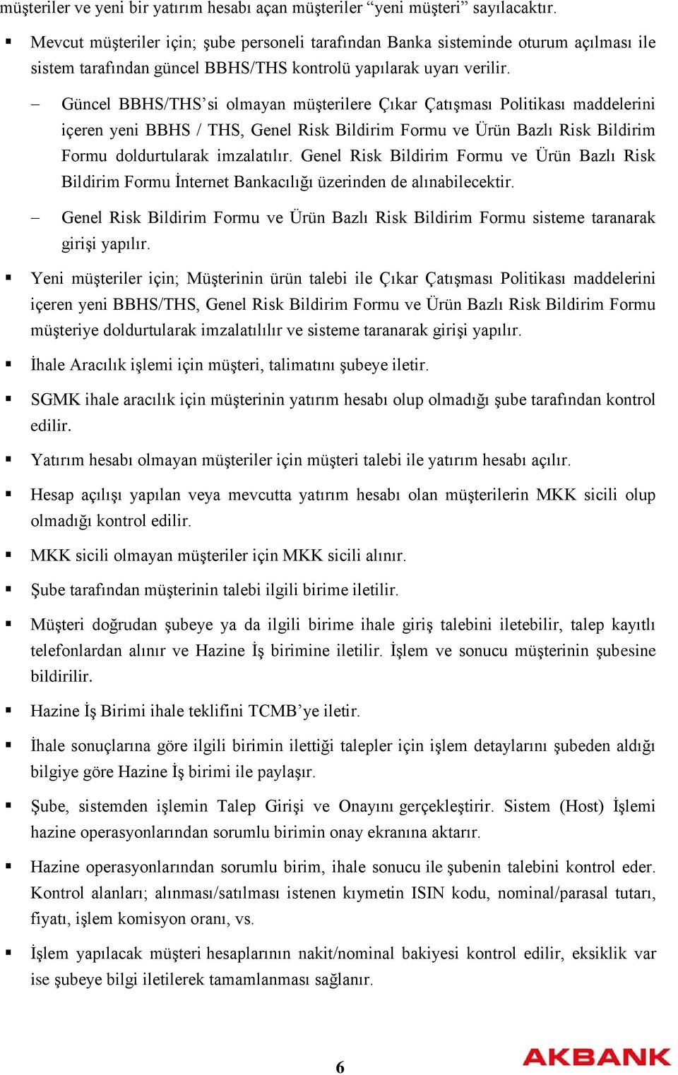 Güncel BBHS/THS si olmayan müşterilere Çıkar Çatışması Politikası maddelerini içeren yeni BBHS / THS, Genel Risk Bildirim Formu ve Ürün Bazlı Risk Bildirim Formu doldurtularak imzalatılır.