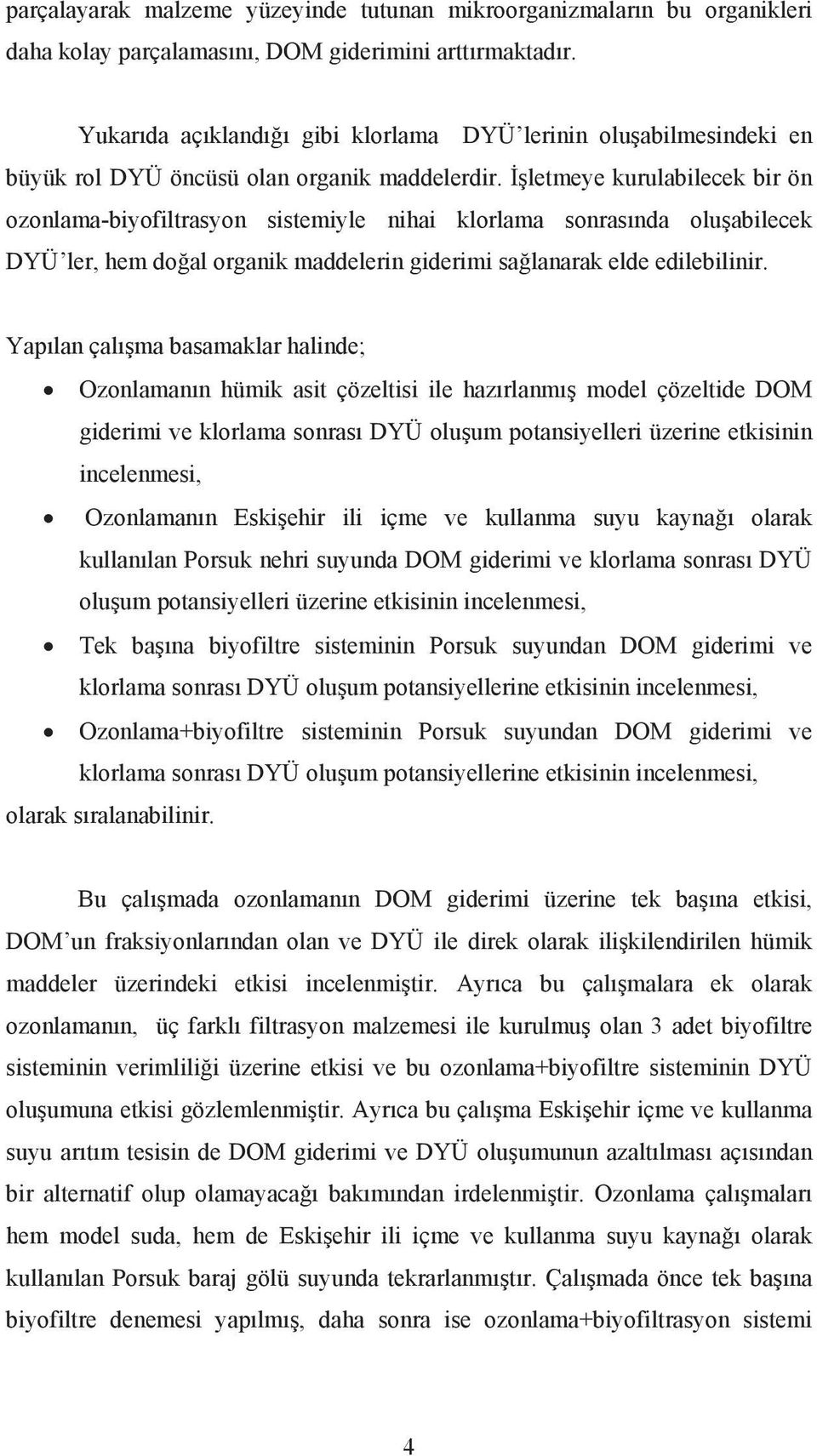 letmeye kurulabilecek bir ön ozonlama-biyofiltrasyon sistemiyle nihai klorlama sonras nda olu abilecek DYÜ ler, hem do al organik maddelerin giderimi sa lanarak elde edilebilinir.