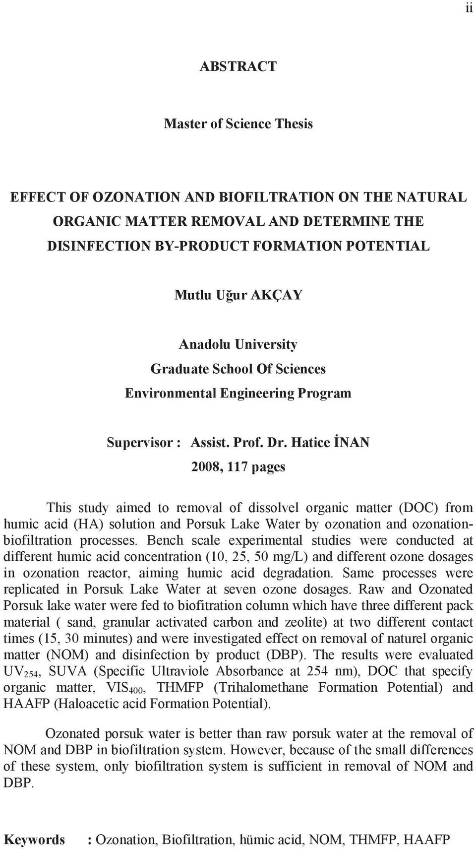 Hatice NAN 2008, 117 pages This study aimed to removal of dissolvel organic matter (DOC) from humic acid (HA) solution and Porsuk Lake Water by ozonation and ozonationbiofiltration processes.