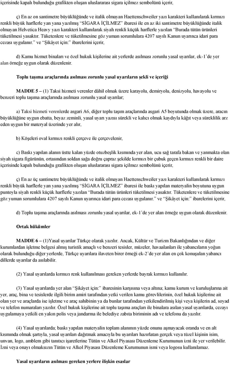 Burada tütün ürünleri tüketilmesi yasaktır. Tüketenlere ve tüketilmesine göz yuman sorumlulara 4207 sayılı Kanun uyarınca idari para cezası uygulanır.