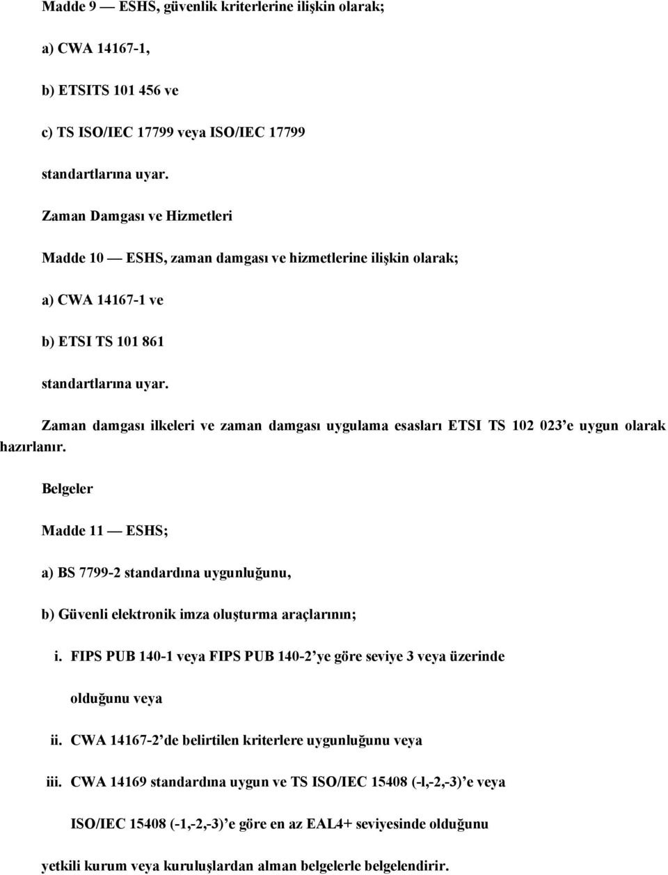 Belgeler Madde 11 ESHS; a) BS 7799-2 standardına uygunluğunu, b) Güvenli elektronik imza oluşturma araçlarının; i. FIPS PUB 140-1 veya FIPS PUB 140-2 ye göre seviye 3 veya üzerinde olduğunu veya ii.