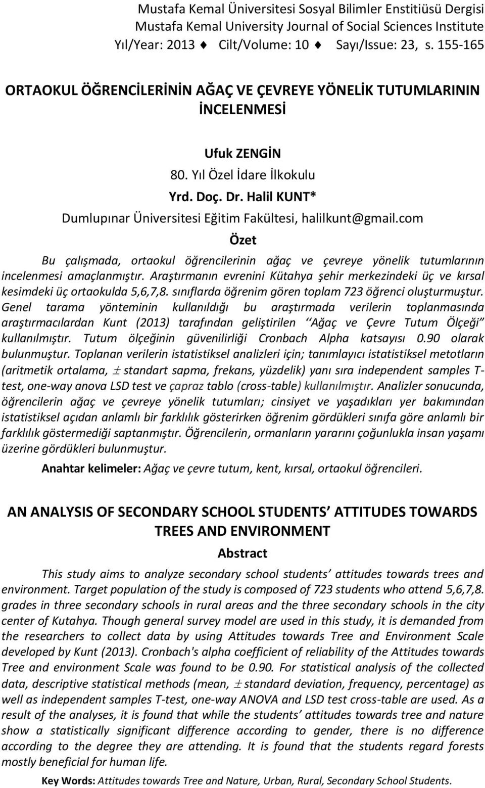 Halil KUNT* Dumlupınar Üniversitesi Eğitim Fakültesi, halilkunt@gmail.com Özet Bu çalışmada, ortaokul öğrencilerinin ağaç ve çevreye yönelik tutumlarının incelenmesi amaçlanmıştır.