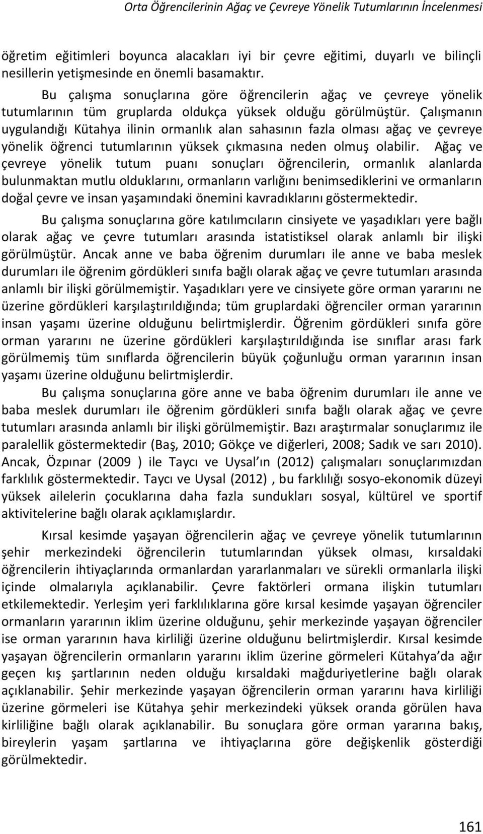 Çalışmanın uygulandığı Kütahya ilinin ormanlık alan sahasının fazla olması ağaç ve çevreye yönelik öğrenci tutumlarının yüksek çıkmasına neden olmuş olabilir.