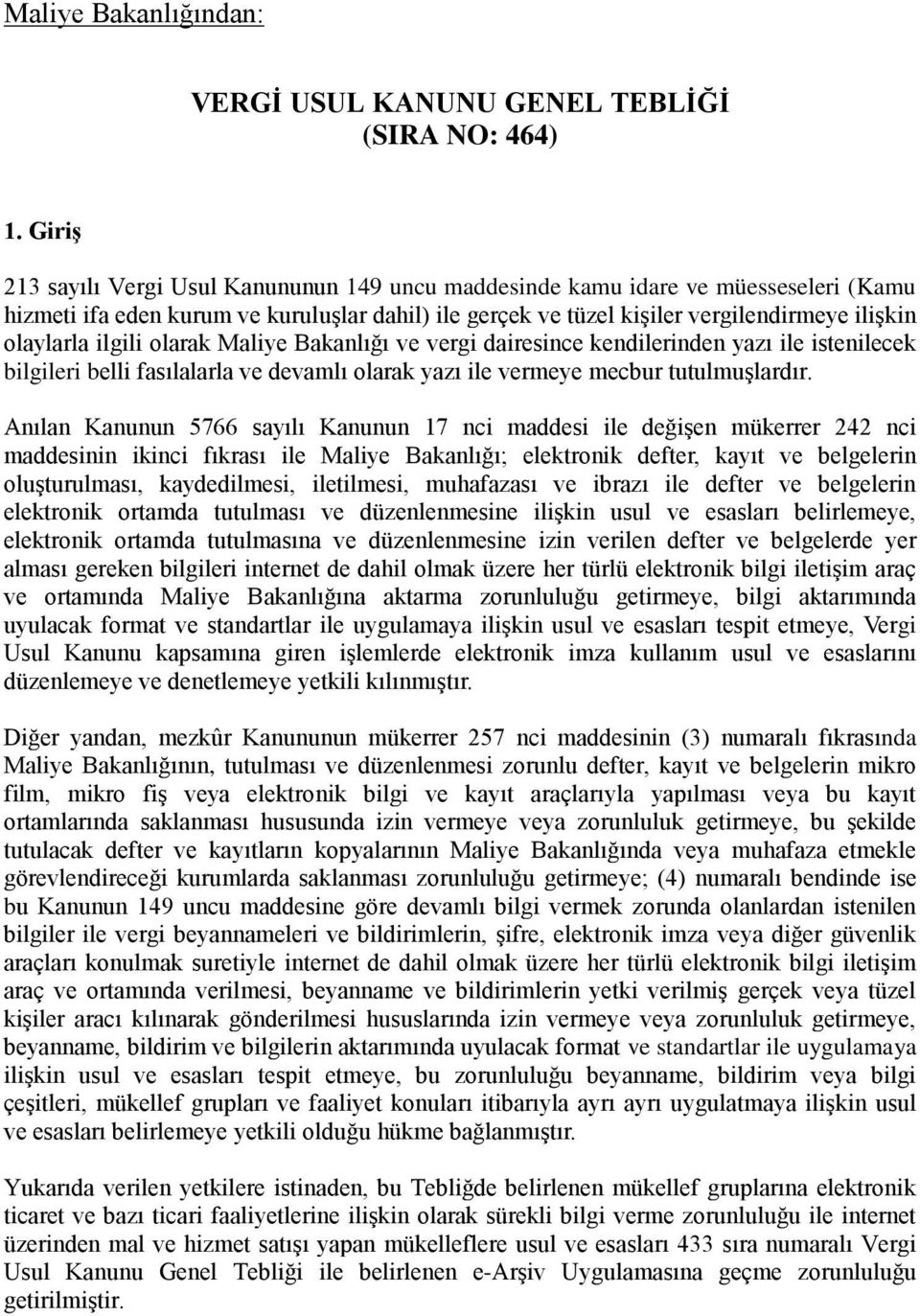 ilgili olarak Maliye Bakanlığı ve vergi dairesince kendilerinden yazı ile istenilecek bilgileri belli fasılalarla ve devamlı olarak yazı ile vermeye mecbur tutulmuşlardır.