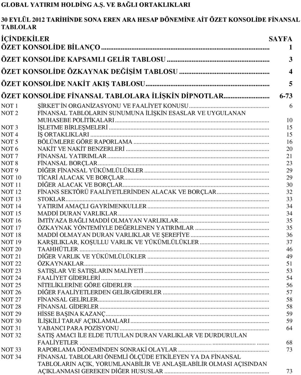 .. 6-73 NOT 1 ŞİRKET İN ORGANİZASYONU VE FAALİYET KONUSU... 6 NOT 2 FİNANSAL TABLOLARIN SUNUMUNA İLİŞKİN ESASLAR VE UYGULANAN MUHASEBE POLİTİKALARI... 10 NOT 3 İŞLETME BİRLEŞMELERİ.