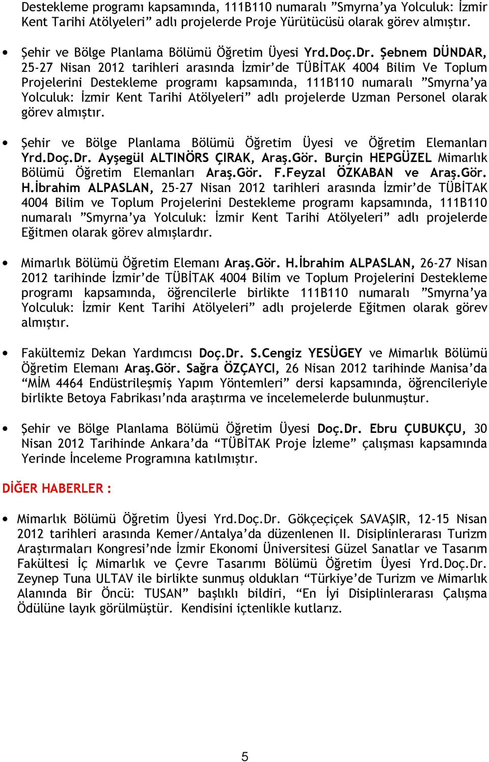 Şebnem DÜNDAR, 25-27 Nisan 2012 tarihleri arasında İzmir de TÜBİTAK 4004 Bilim Ve Toplum Projelerini Destekleme programı kapsamında, 111B110 numaralı Smyrna ya Yolculuk: İzmir Kent Tarihi Atölyeleri