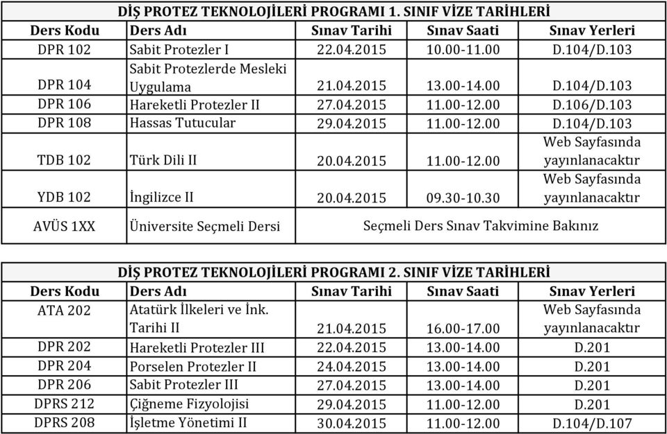 SINIF VİZE TARİHLERİ DPR 202 Hareketli Protezler III 22.04.2015 13.00-14.00 D.201 DPR 204 Porselen Protezler II 24.04.2015 13.00-14.00 D.201 DPR 206 Sabit Protezler III 27.