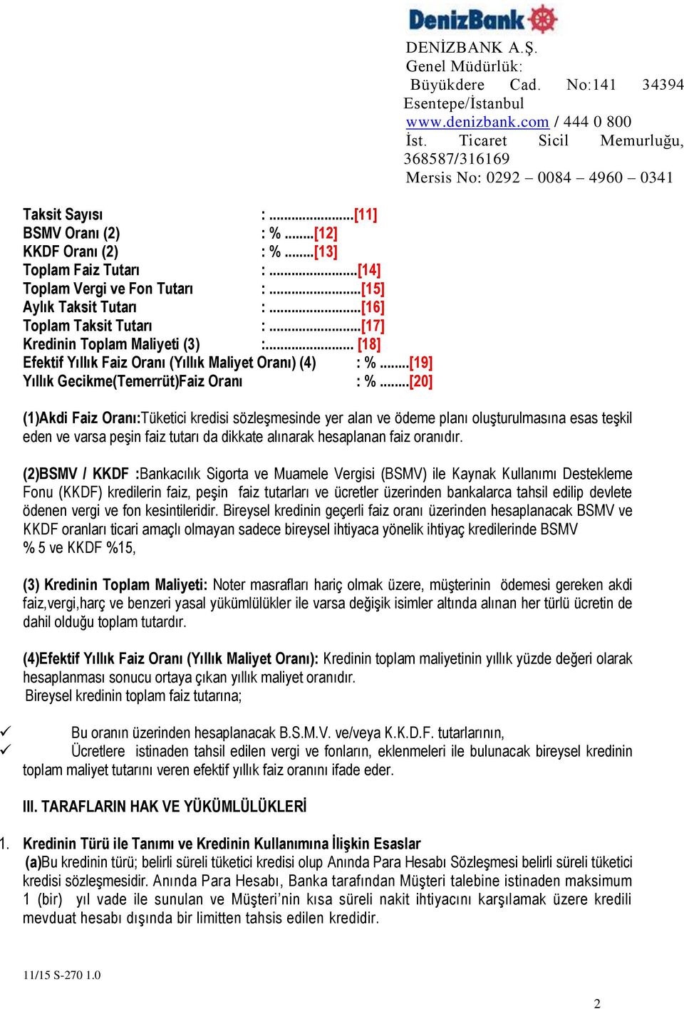 (1)Akdi Faiz Oranı:Tüketici kredisi sözleşmesinde yer alan ve ödeme planı oluşturulmasına esas teşkil eden ve varsa peşin faiz tutarı da dikkate alınarak hesaplanan faiz oranıdır.