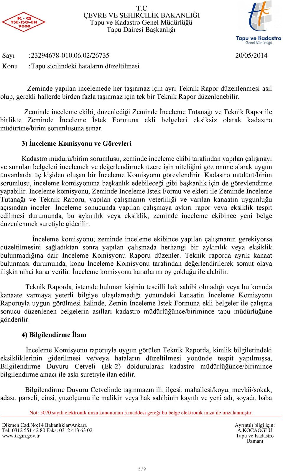 3) İnceleme Komisyonu ve Görevleri Kadastro müdürü/birim sorumlusu, zeminde inceleme ekibi tarafından yapılan çalışmayı ve sunulan belgeleri incelemek ve değerlendirmek üzere işin niteliğini göz