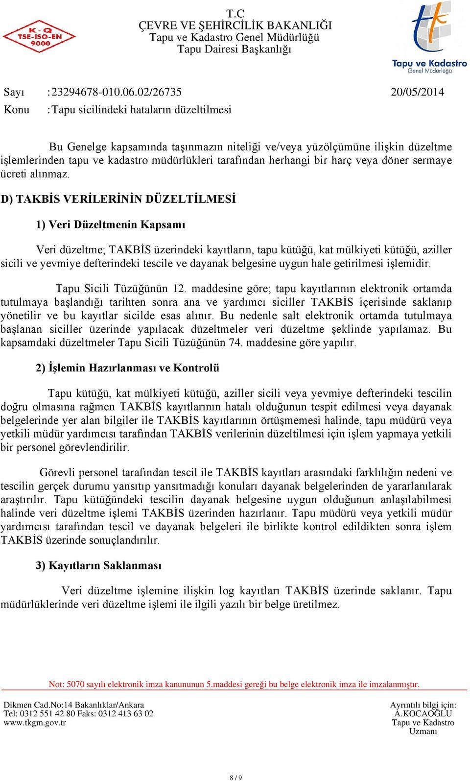 D) TAKBİS VERİLERİNİN DÜZELTİLMESİ 1) Veri Düzeltmenin Kapsamı Veri düzeltme; TAKBİS üzerindeki kayıtların, tapu kütüğü, kat mülkiyeti kütüğü, aziller sicili ve yevmiye defterindeki tescile ve