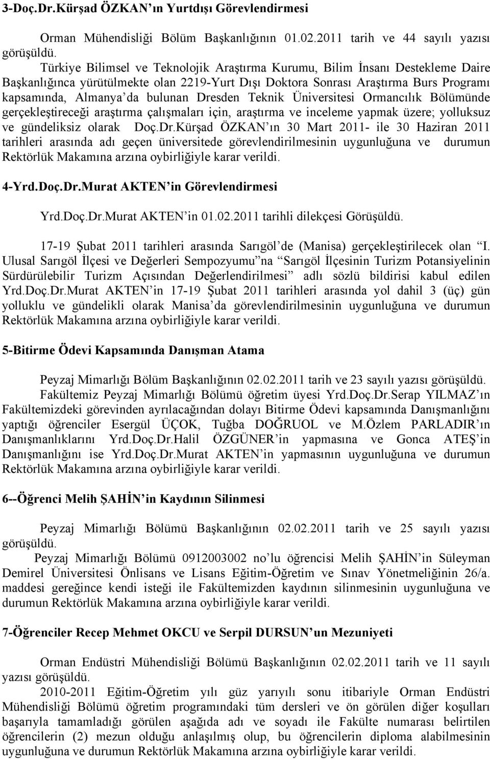 kapsamında, Almanya da bulunan Dresden Teknik Üniversitesi Ormancılık Bölümünde gerçekleştireceği araştırma çalışmaları için, araştırma ve inceleme yapmak üzere; yolluksuz ve gündeliksiz olarak Doç.