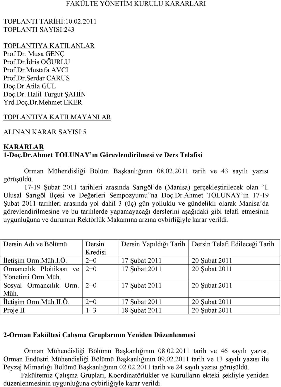 02.2011 tarih ve 43 sayılı yazısı 17-19 Şubat 2011 tarihleri arasında Sarıgöl de (Manisa) gerçekleştirilecek olan I. Ulusal Sarıgöl İlçesi ve Değerleri Sempozyumu na Doç.Dr.