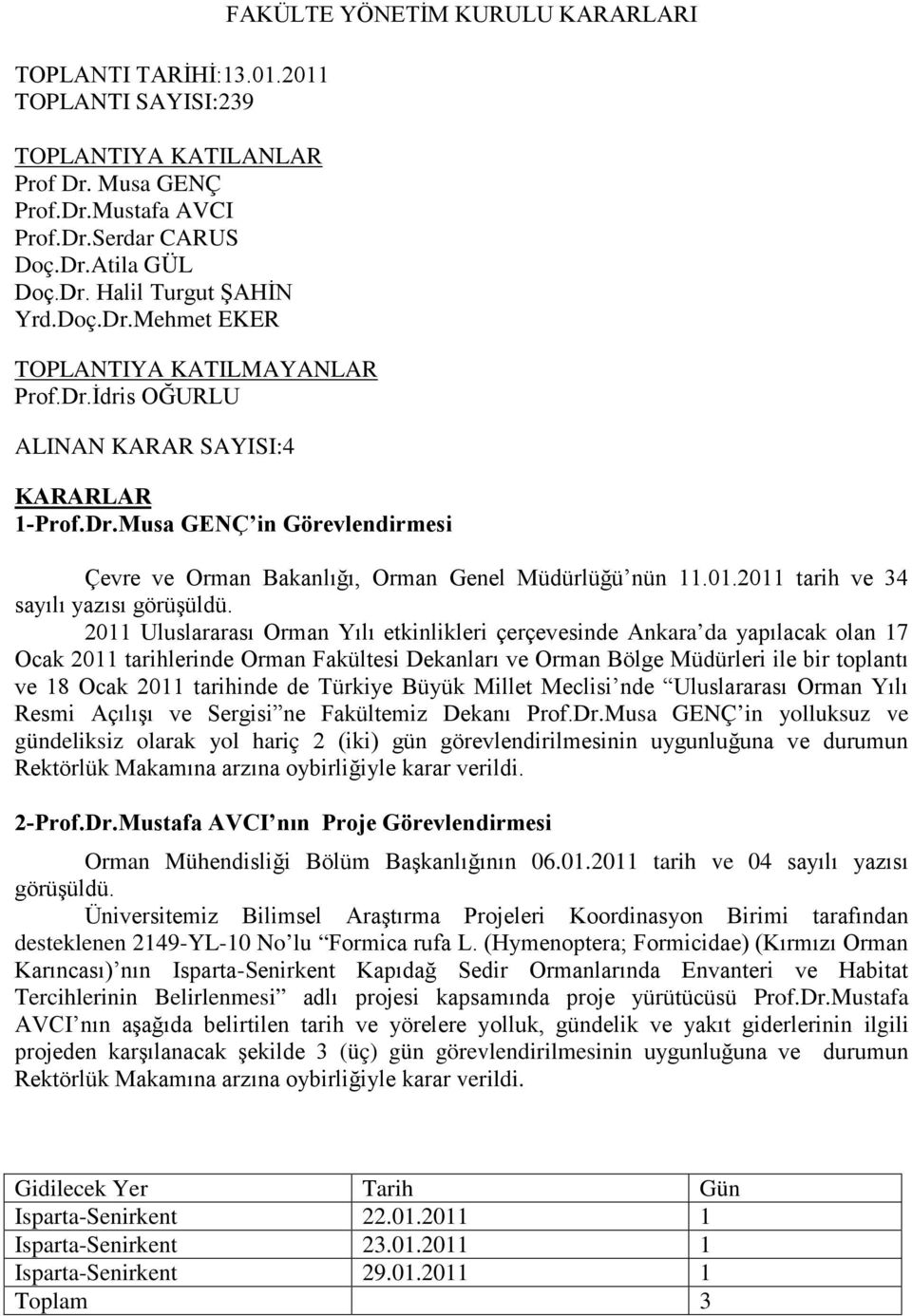 2011 tarih ve 34 sayılı yazısı 2011 Uluslararası Orman Yılı etkinlikleri çerçevesinde Ankara da yapılacak olan 17 Ocak 2011 tarihlerinde Orman Fakültesi Dekanları ve Orman Bölge Müdürleri ile bir