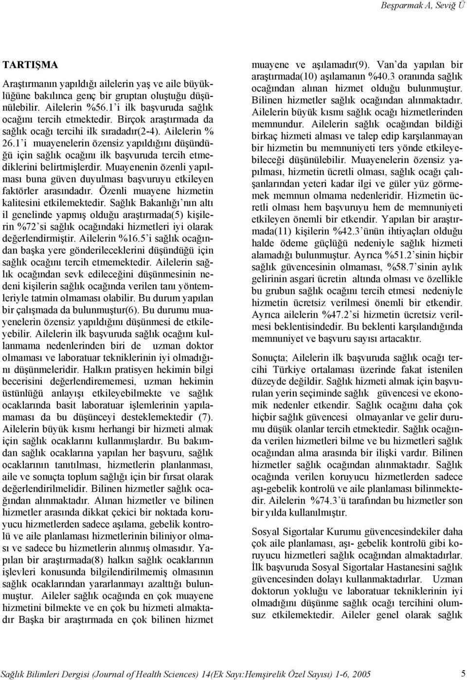 1 i muayenelerin özensiz yapıldığını düşündüğü için sağlık ocağını ilk başvuruda tercih etmediklerini belirtmişlerdir.