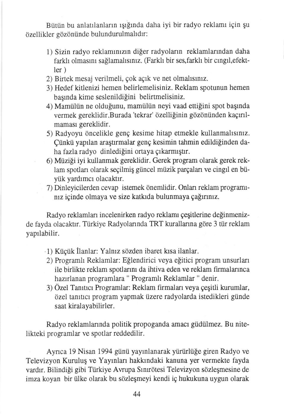 Reklam spotunun hemen baqrnda kime seslenildifini belirtmelisiniz. 4) Mamtiliin ne oldufunu, mamiiliin neyi vaad ettilini spot ba$nda vermek gereklidir.