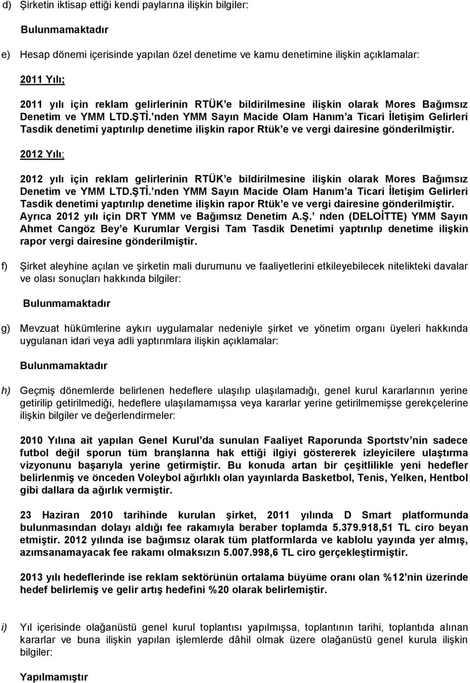 nden YMM Sayın Macide Olam Hanım a Ticari İletişim Gelirleri Tasdik denetimi yaptırılıp denetime ilişkin rapor Rtük e ve vergi dairesine gönderilmiştir.