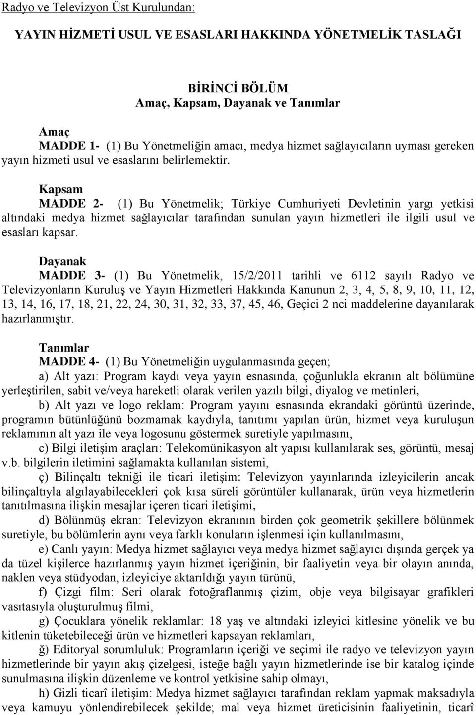 Kapsam MADDE 2- (1) Bu Yönetmelik; Türkiye Cumhuriyeti Devletinin yargı yetkisi altındaki medya hizmet sağlayıcılar tarafından sunulan yayın hizmetleri ile ilgili usul ve esasları kapsar.