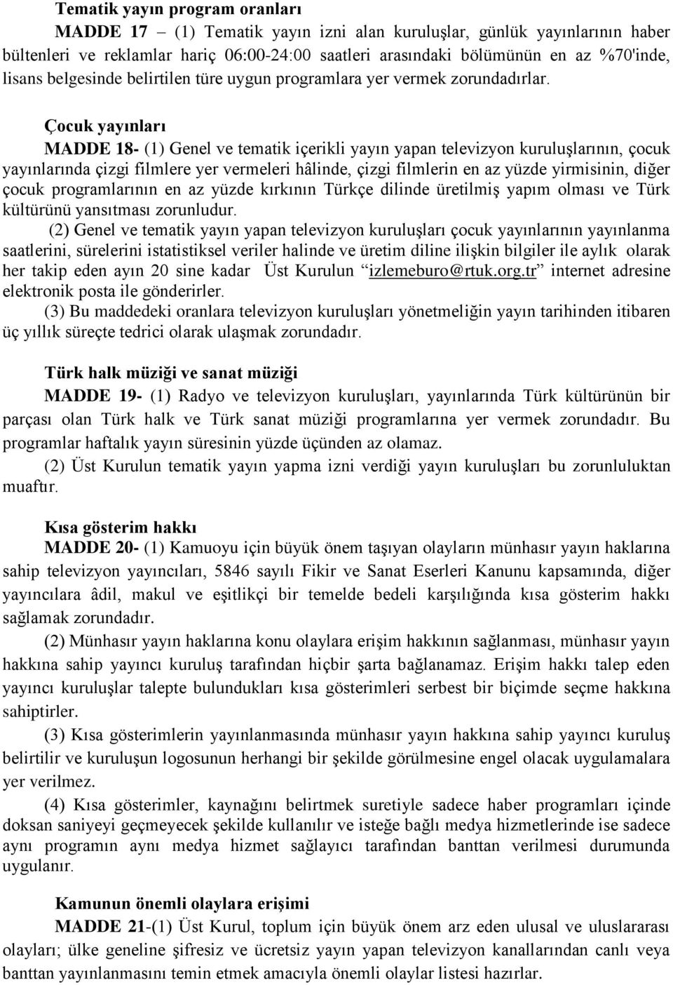 Çocuk yayınları MADDE 18- (1) Genel ve tematik içerikli yayın yapan televizyon kuruluşlarının, çocuk yayınlarında çizgi filmlere yer vermeleri hâlinde, çizgi filmlerin en az yüzde yirmisinin, diğer