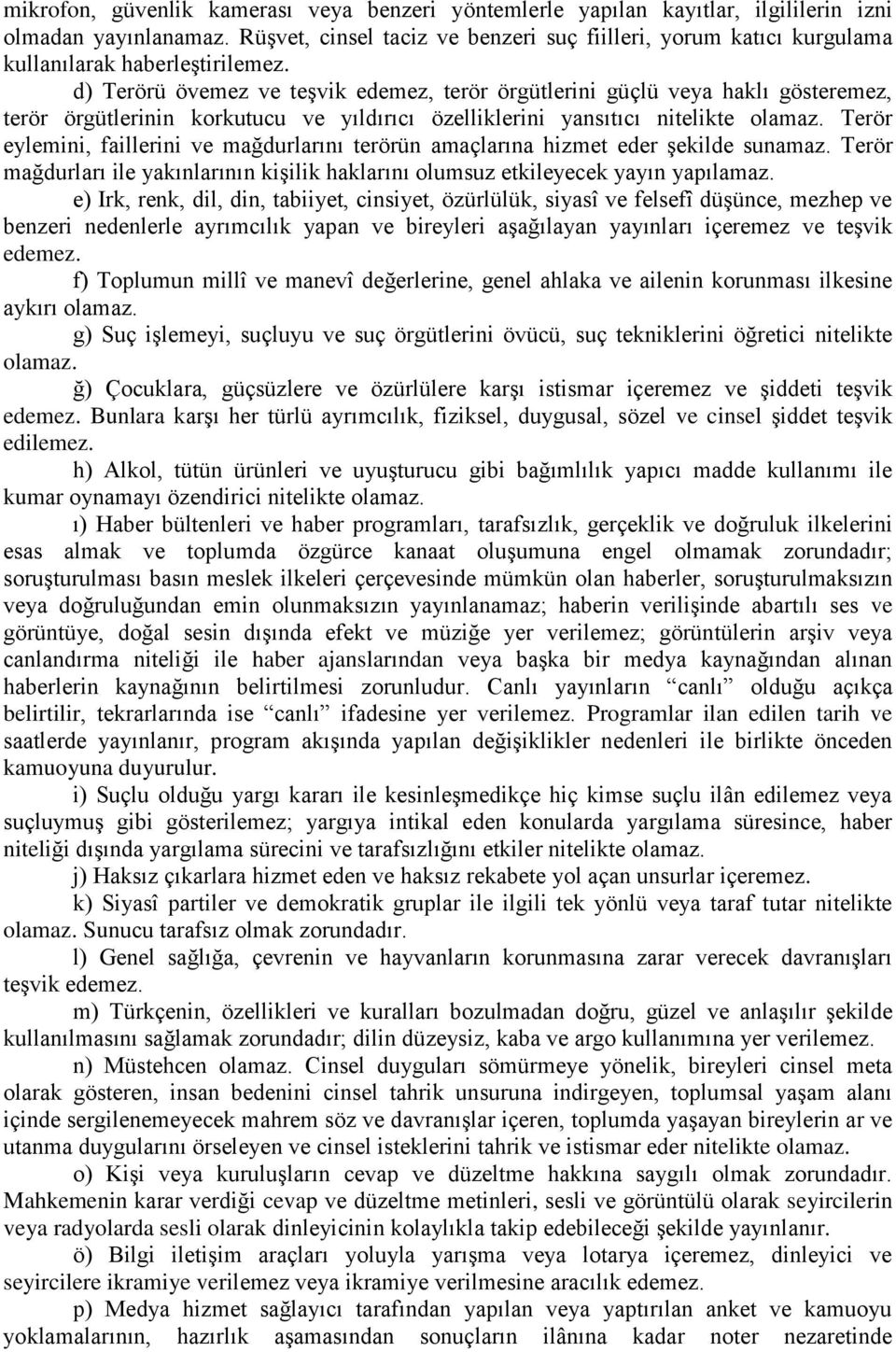 d) Terörü övemez ve teşvik edemez, terör örgütlerini güçlü veya haklı gösteremez, terör örgütlerinin korkutucu ve yıldırıcı özelliklerini yansıtıcı nitelikte olamaz.