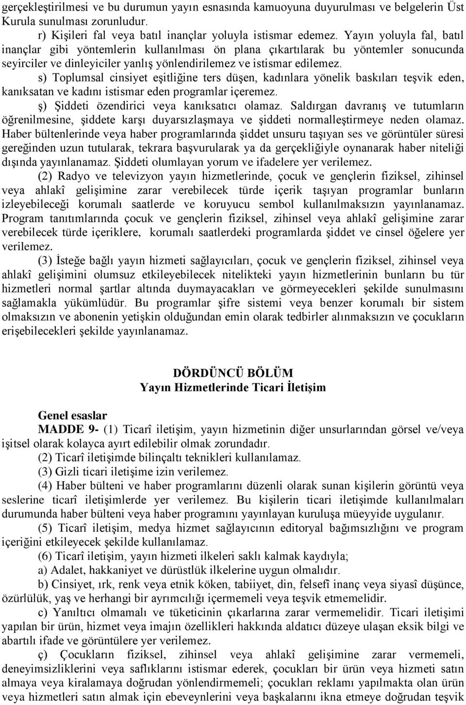 s) Toplumsal cinsiyet eşitliğine ters düşen, kadınlara yönelik baskıları teşvik eden, kanıksatan ve kadını istismar eden programlar içeremez. ş) Şiddeti özendirici veya kanıksatıcı olamaz.