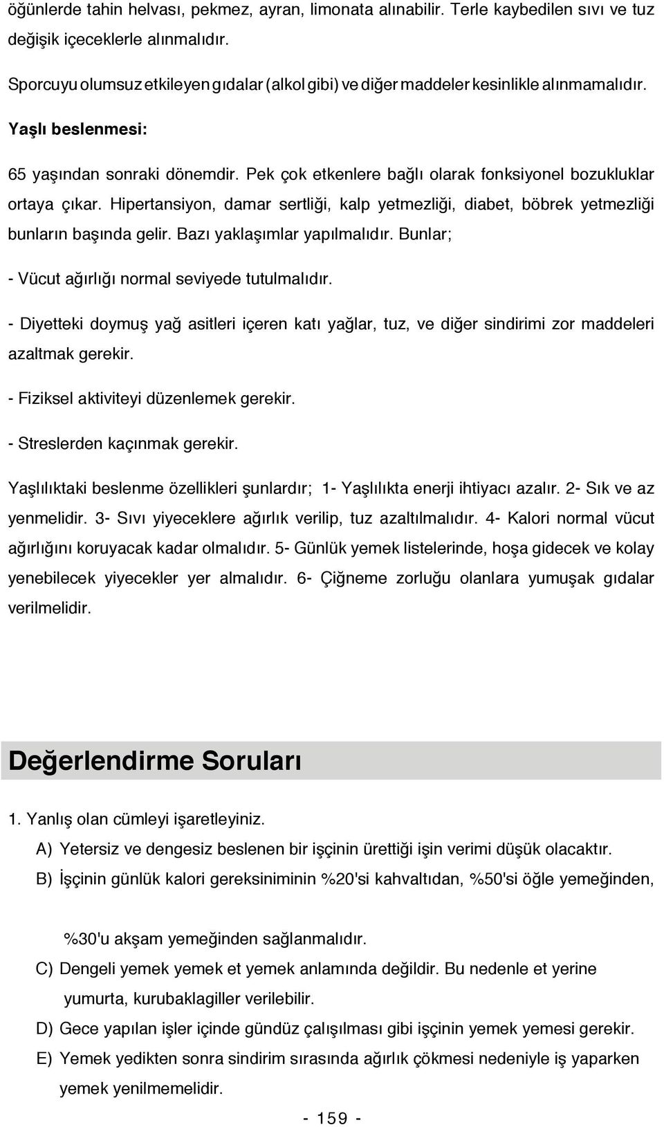 Pek çok etkenlere bağlı olarak fonksiyonel bozukluklar ortaya çıkar. Hipertansiyon, damar sertliği, kalp yetmezliği, diabet, böbrek yetmezliği bunların başında gelir. Bazı yaklaşımlar yapılmalıdır.