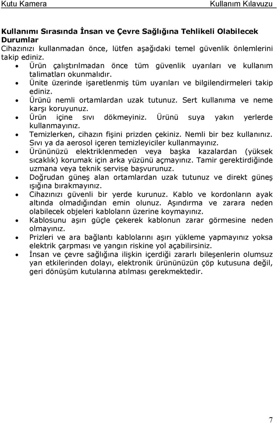 Sert kullanıma ve neme karşı koruyunuz. Ürün içine sıvı dökmeyiniz. Ürünü suya yakın yerlerde kullanmayınız. Temizlerken, cihazın fişini prizden çekiniz. Nemli bir bez kullanınız.