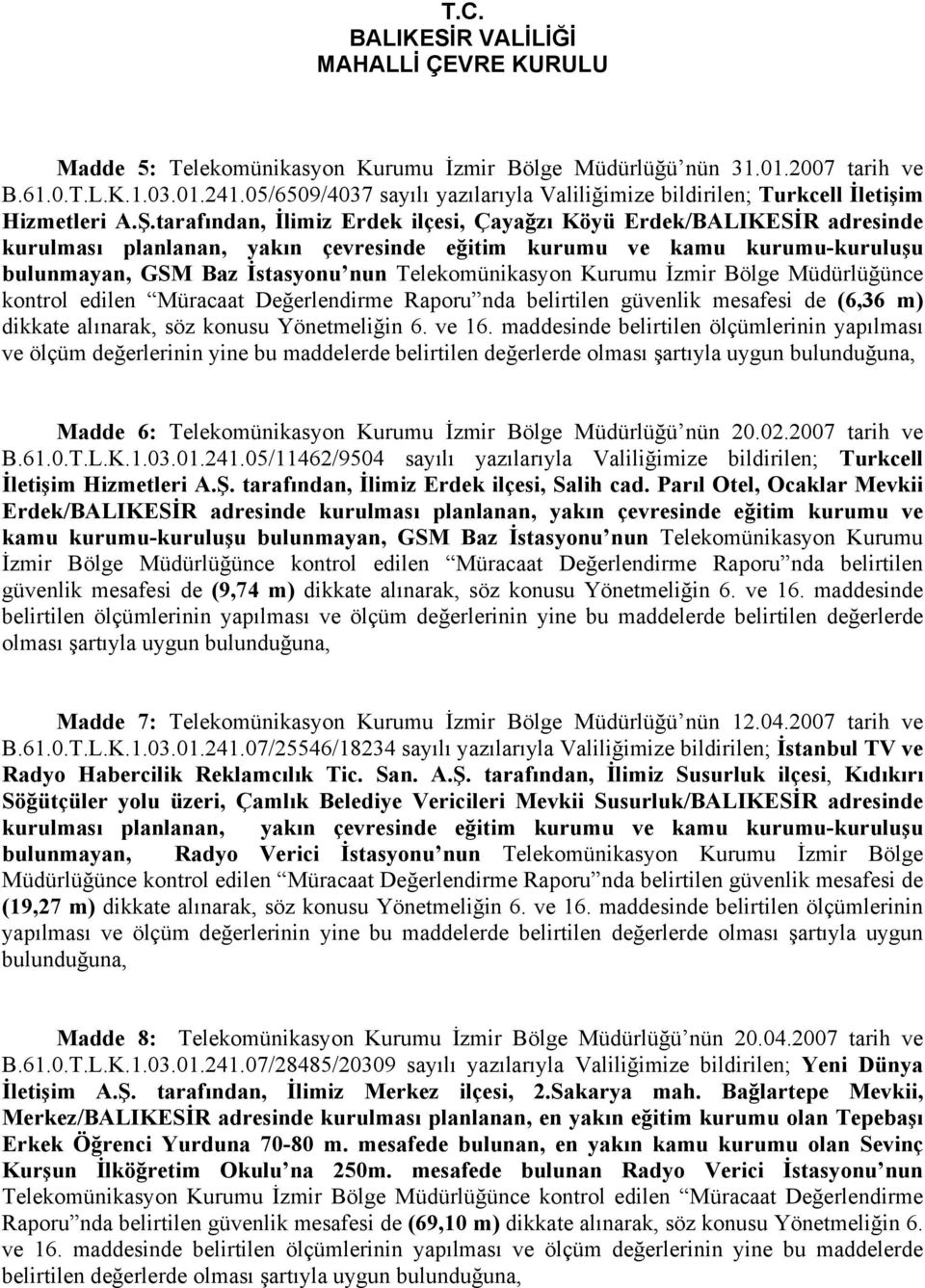 Kurumu İzmir Bölge Müdürlüğünce kontrol edilen Müracaat Değerlendirme Raporu nda belirtilen güvenlik mesafesi de (6,36 m) dikkate alınarak, söz konusu Yönetmeliğin 6. ve 16.