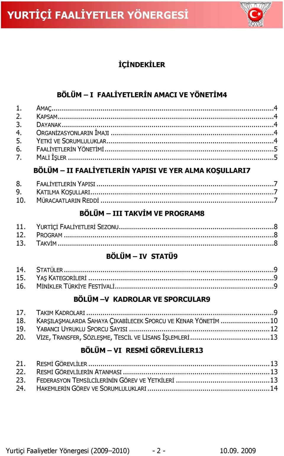 YURTİÇİ FAALİYETLERİ SEZONU... 8 12. PROGRAM... 8 13. TAKVİM... 8 BÖLÜM IV STATÜ9 14. STATÜLER... 9 15. YAŞ KATEGORİLERİ... 9 16. MİNİKLER TÜRKİYE FESTİVALİ... 9 BÖLÜM V KADROLAR VE SPORCULAR 9 17.