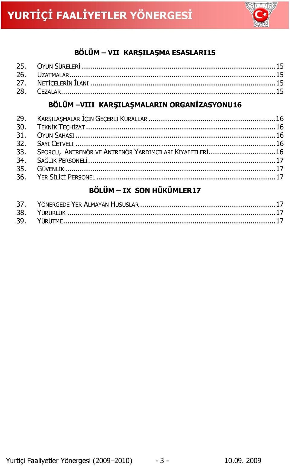 SAYI CETVELİ... 16 33. SPORCU, ANTRENÖR VE ANTRENÖR YARDIMCILARI KIYAFETLERİ... 16 34. SAĞLIK PERSONELİ... 17 35. GÜVENLİK... 17 36.