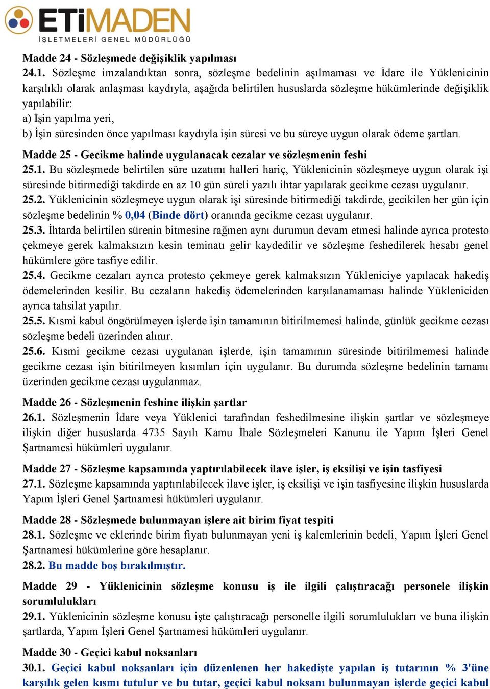 a) İşin yapılma yeri, b) İşin süresinden önce yapılması kaydıyla işin süresi ve bu süreye uygun olarak ödeme şartları. Madde 25 - Gecikme halinde uygulanacak cezalar ve sözleşmenin feshi 25.1.